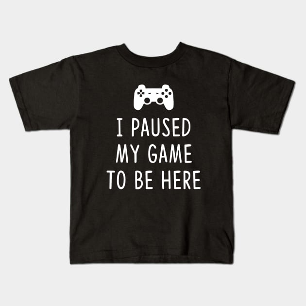 I Paused my Game to be here Kids T-Shirt by YiannisTees